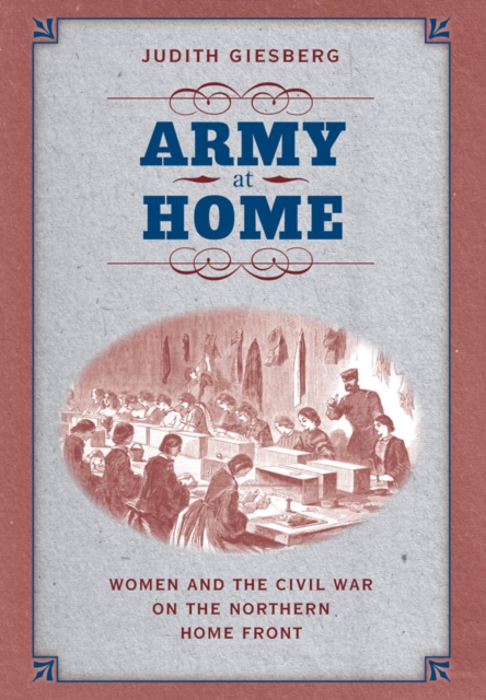 Army at Home : Women and the Civil War on the Northern Home Front, EPUB eBook
