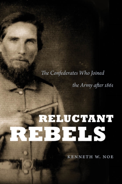 Reluctant Rebels : The Confederates Who Joined the Army After 1861, EPUB eBook