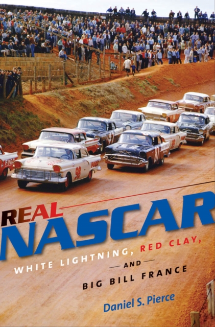 Real NASCAR : White Lightning, Red Clay, and Big Bill France, EPUB eBook