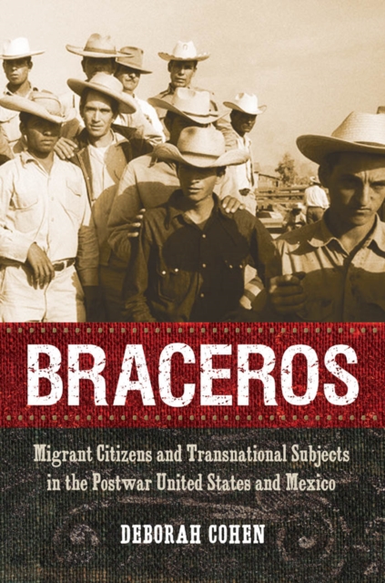 Braceros : Migrant Citizens and Transnational Subjects in the Postwar United States and Mexico, EPUB eBook