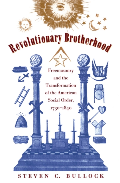 Revolutionary Brotherhood : Freemasonry and the Transformation of the American Social Order, 1730-1840, EPUB eBook