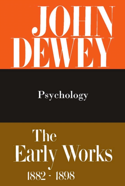 The Collected Works of John Dewey v. 2; 1887, Psychology : The Early Works, 1882-1898, Hardback Book