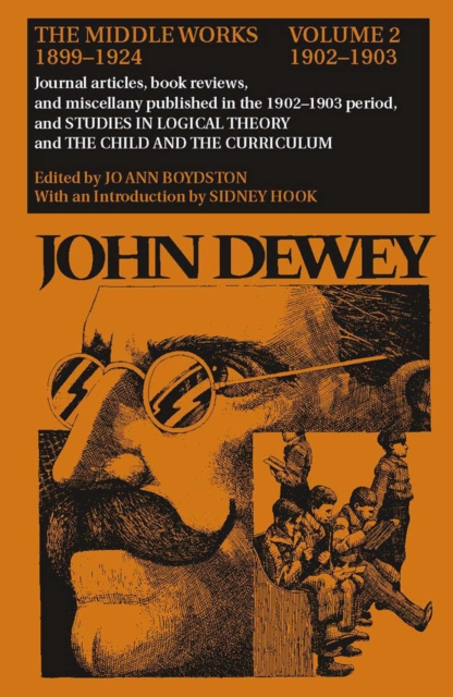 The Collected Works of John Dewey v. 2; 1902-1903, Journal Articles, Book Reviews, and Miscellany in the 1902-1903 Period, and Studies in Logical Theory and the Child and the Curriculum : The Middle W, Hardback Book