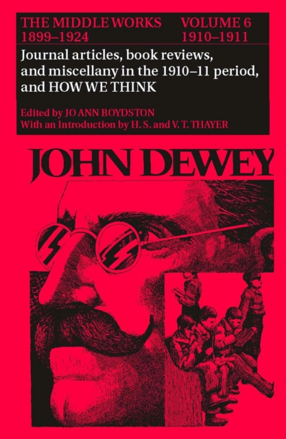 The Collected Works of John Dewey v. 6; 1910-1911, Journal Articles, Book Reviews, Miscellany in the 1910-1911 Period, and How We Think : The Middle Works, 1899-1924, Hardback Book