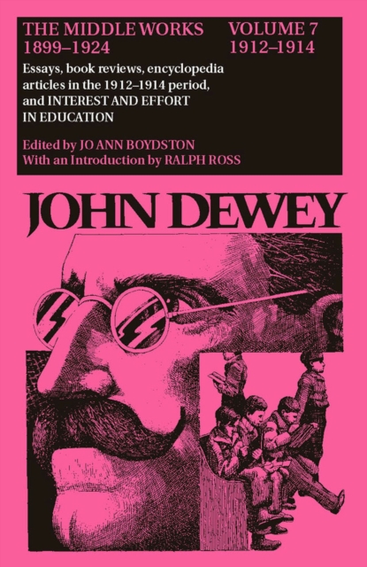The Collected Works of John Dewey v. 7; 1912-1914, Essays, Books Reviews, Encyclopedia Articles in the 1912-1914 Period, and Interest and Effort in Education : The Middle Works, 1899-1924, Hardback Book