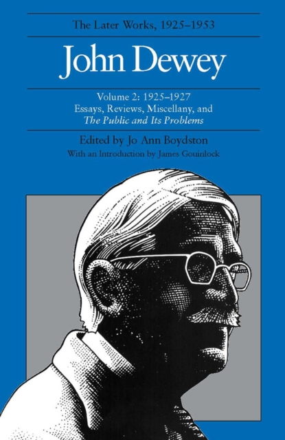The Collected Works of John Dewey v. 2; 1925-1927, Essays, Reviews, Miscellany, and the Public and Its Problems : The Later Works, 1925-1953, Hardback Book
