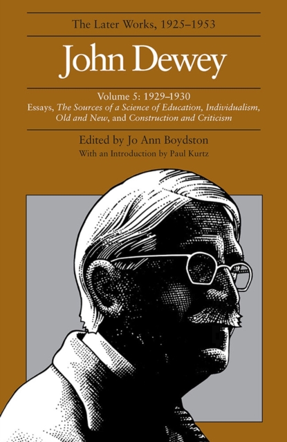The Collected Works of John Dewey v. 5; 1929-1930, Essays, the Sources of a Science of Education, Individualism, Old and New, and Construction and Criticism : The Later Works, 1925-1953, Hardback Book
