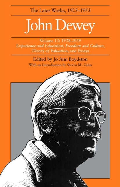 The Collected Works of John Dewey v. 13; 1938-1939, Experience and Education, Freedom and Culture, Theory of Valuation, and Essays : The Later Works, 1925-1953, Hardback Book