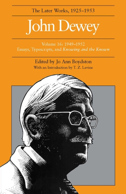 The Collected Works of John Dewey v. 16; 1949-1952, Essays, Typescripts, and Knowing and the Known : The Later Works, 1925-1953, Hardback Book