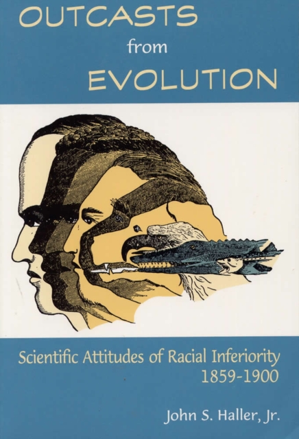 Outcasts from Evolution : Scientific Attitudes of Racial Inferiority, 1859 - 1900, Paperback / softback Book