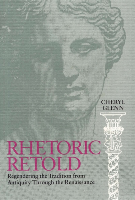 Rhetoric Retold : Regendering the Tradition from Antiquity Through the Renaissance, Paperback / softback Book