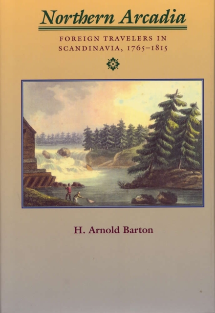 Northern Arcadia : Foreign Traveler's in Scandinavia, 1765-1815, Hardback Book