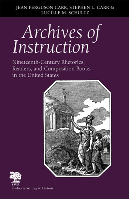 Archives of Instruction : Nineteenth-century Rhetorics, Readers, and Composition Books in the United States, Paperback / softback Book