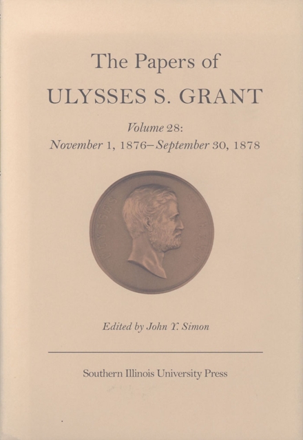 The Papers of Ulysses S. Grant v. 28; November 1, 1876-September 30, 1878, Hardback Book
