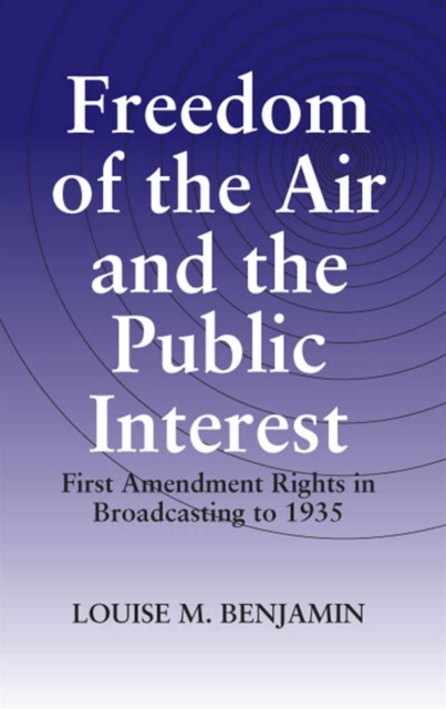 Freedom of the Air and the Public Interest : First Amendment Rights in Broadcasting to 1935, Paperback / softback Book