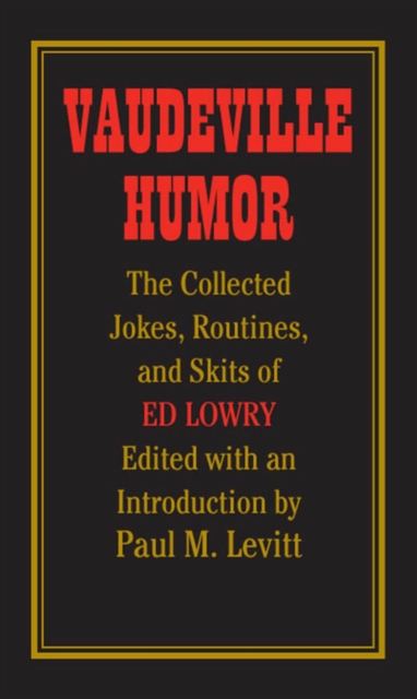 Vaudeville Humor : The Collected Jokes, Routines, and Skits of Ed Lowry, Paperback / softback Book