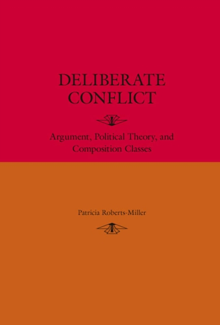 Deliberate Conflict : Argument, Political Theory, and Composition Classes, Paperback / softback Book