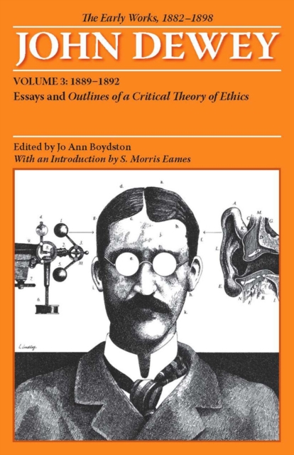 The Early Works of John Dewey, Volume 3, 1882 - 1898 : Essays and Outlines of a Critical Theory of Ethics, 1889-1892, Paperback / softback Book
