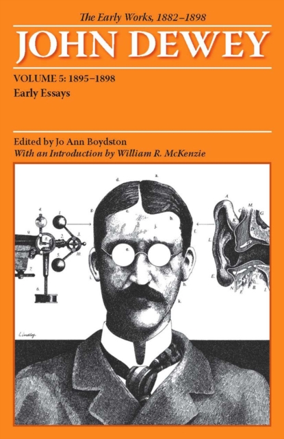 The Early Works of John Dewey, Volume 5, 1882 - 1898 : Early Essays, 1895-1898, Paperback / softback Book
