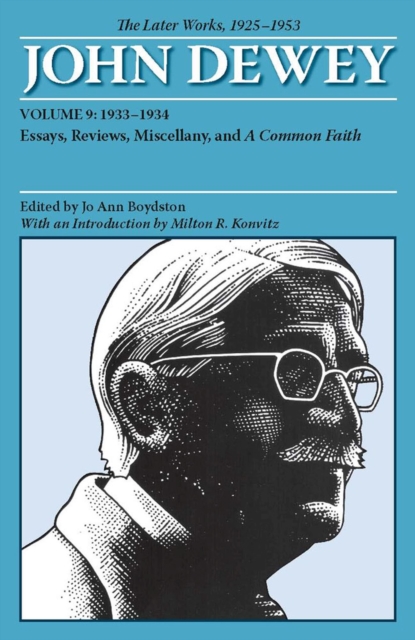 The Later Works of John Dewey, Volume 9, 1925 - 1953 : 1933-1934, Essays, Reviews, Miscellany, and A Common Faith, Paperback / softback Book