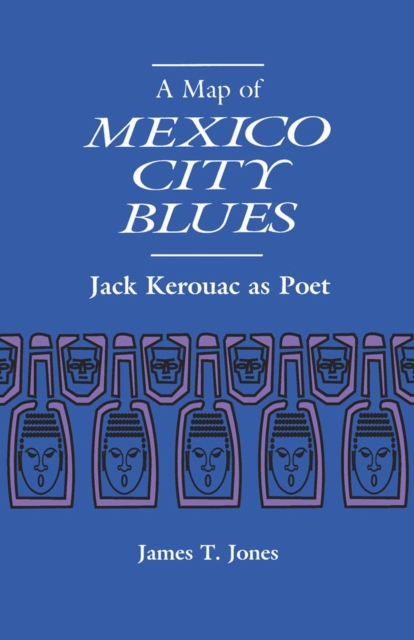 A Map of Mexico City Blues : Jack Kerouac as Poet, Paperback / softback Book