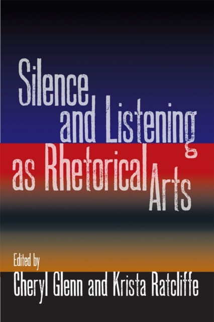 Silence and Listening as Rhetorical Arts, Paperback / softback Book