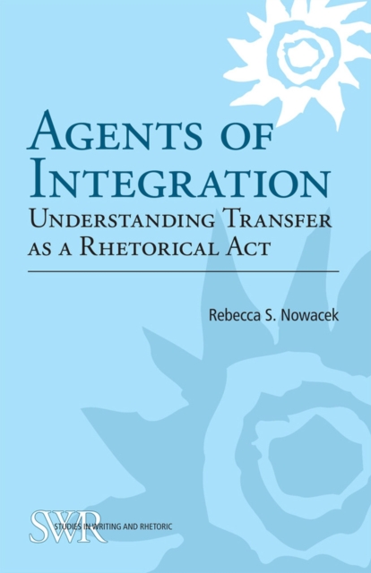 Agents of Integration : Understanding Transfer as a Rhetorical Act, Paperback / softback Book