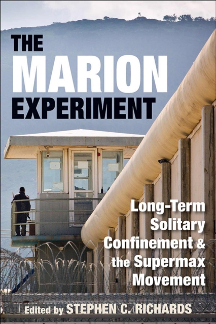 The Marion Experiment : Long-Term Solitary Confinement and the Supermax Movement, Paperback / softback Book