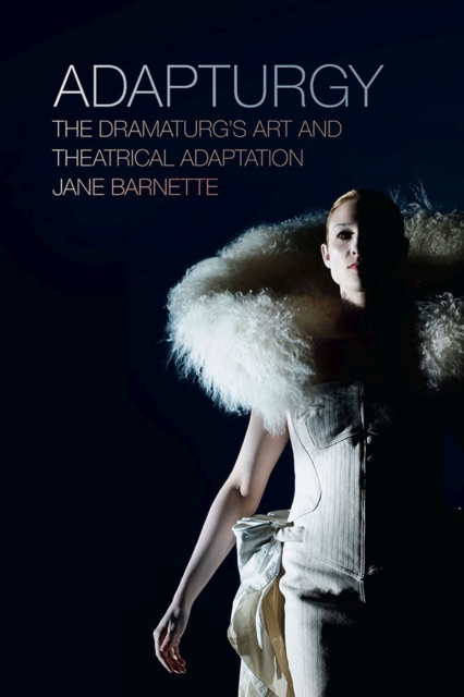 Adapturgy : The Dramaturg's Art and Theatrical Adaptation, Paperback / softback Book