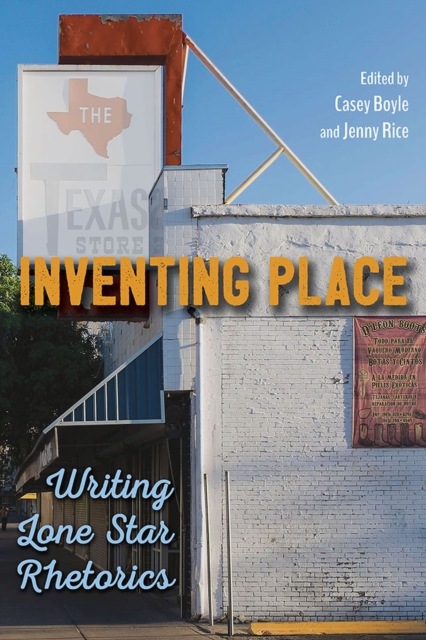 Inventing Place : Writing Lone Star Rhetorics, Paperback / softback Book