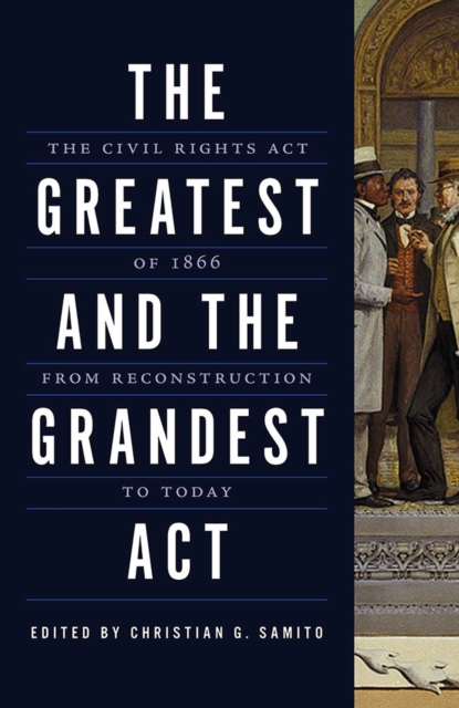 The Greatest and the Grandest Act : The Civil Rights Act of 1866 from Reconstruction to Today, Paperback / softback Book