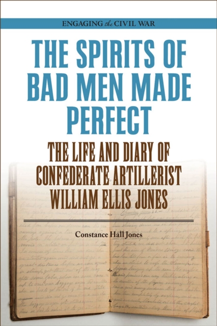The Spirits of Bad Men Made Perfect : The Life and Diary of Confederate Artillerist William Ellis Jones, Paperback / softback Book