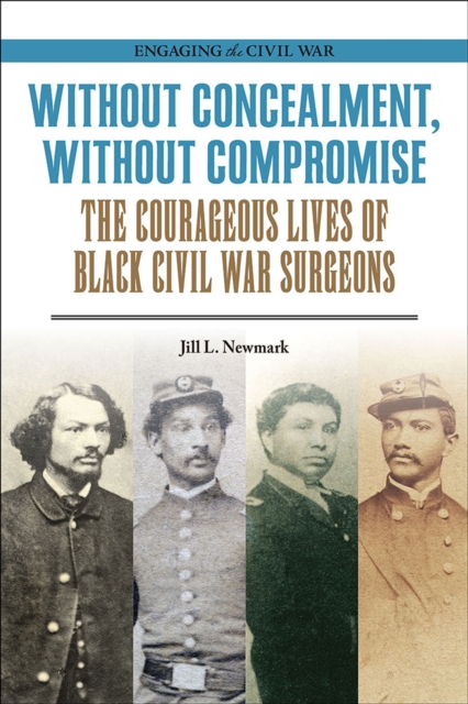 Without Concealment, Without Compromise : The Courageous Lives of Black Civil War Surgeons, Paperback / softback Book