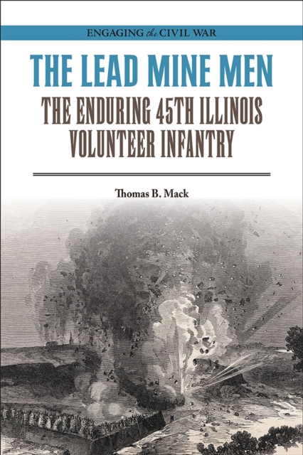 The Lead Mine Men : The Enduring 45th Illinois Volunteer Infantry, Paperback / softback Book