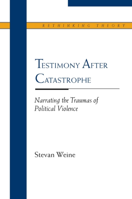 Testimony After Catastrophe : Narrating the Traumas of Political Violence, Hardback Book