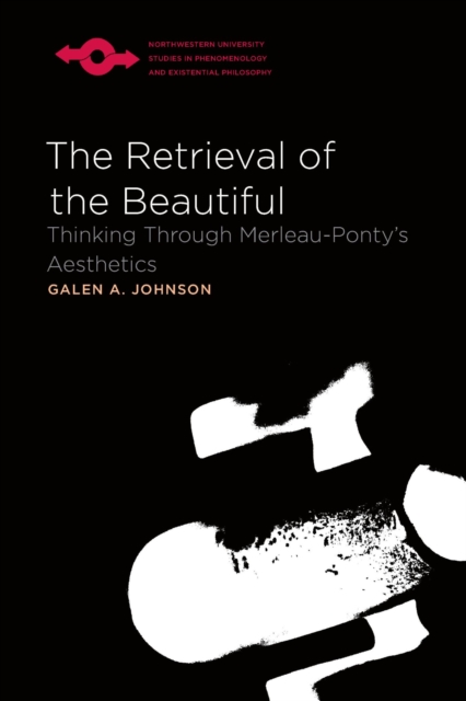 The Retrieval of the Beautiful : Thinking Through Merleau-Ponty's Aesthetics, Paperback / softback Book