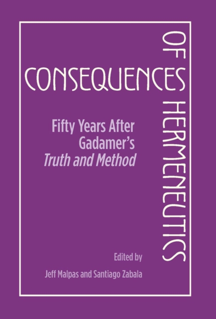 Consequences of Hermeneutics : Fifty Years After Gadamer's Truth and Method, Hardback Book