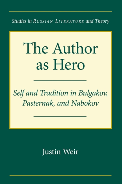 The Author as Hero : Self and Tradition in Bulgakov, Pasternak and Nabokov, Paperback / softback Book
