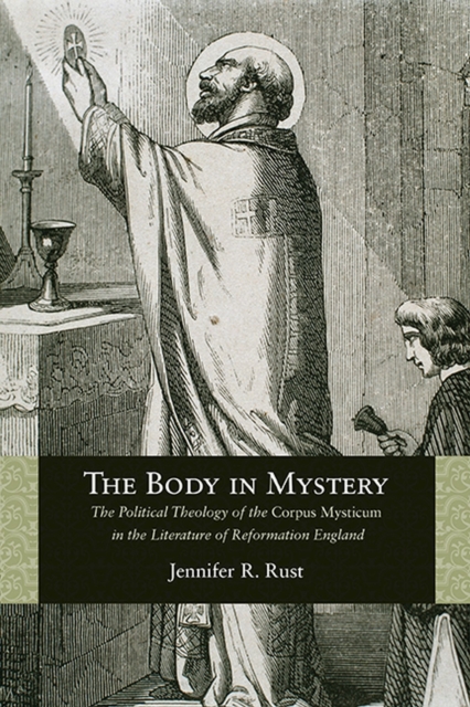 The Body in Mystery : The Political Theology of the 'Corpus Mysticum' in the Literature of Reformation England, Paperback / softback Book