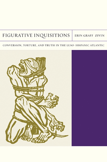 Figurative Inquisitions : Conversion, Torture and Truth in the Luso-Hispanic Atlantic, Paperback / softback Book