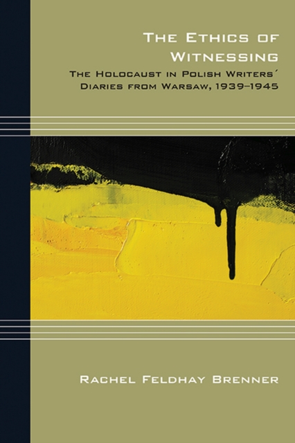 The Ethics of Witnessing : The Holocaust in Polish Writers' Diaries from Warsaw, 1939-1945, Paperback / softback Book