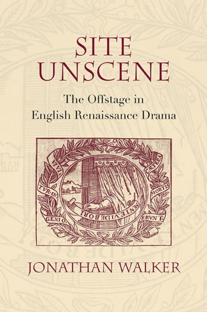 Site Unscene : The Offstage in English Renaissance Drama, Hardback Book