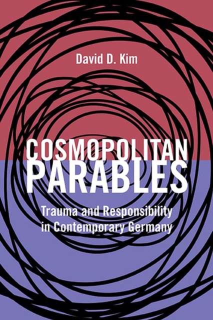 Cosmopolitan Parables : Trauma and Responsibility in Contemporary Germany, Paperback / softback Book