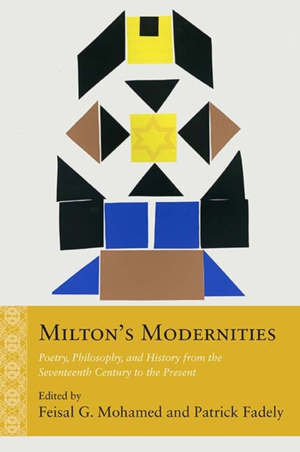 Milton's Modernities : Poetry, Philosophy, and History from the Seventeenth Century to the Present, Paperback / softback Book
