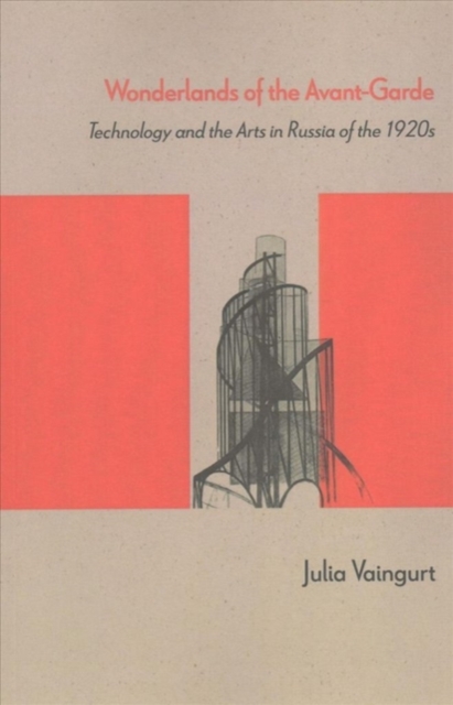 Wonderlands of the Avant-Garde : Technology and the Arts in Russia of the 1920s, Paperback / softback Book