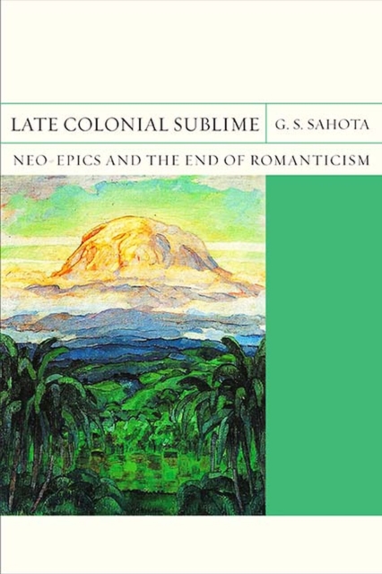 Late Colonial Sublime : Neo-Epics and the End of Romanticism, Paperback / softback Book