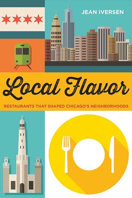 Local Flavor : Restaurants That Shaped Chicago's Neighborhoods, Paperback / softback Book