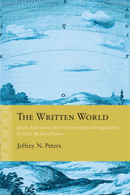 The Written World : Space, Literature, and the Chorological Imagination in Early Modern France, PDF eBook