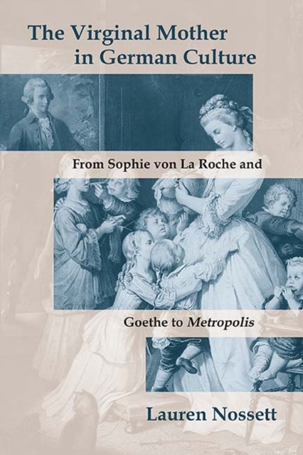 The Virginal Mother in German Culture : From Sophie von La Roche and Goethe to Metropolis, Paperback / softback Book