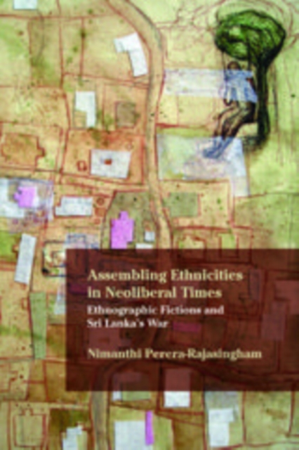 Assembling Ethnicities in Neoliberal Times : Ethnographic Fictions and Sri Lanka's War, EPUB eBook